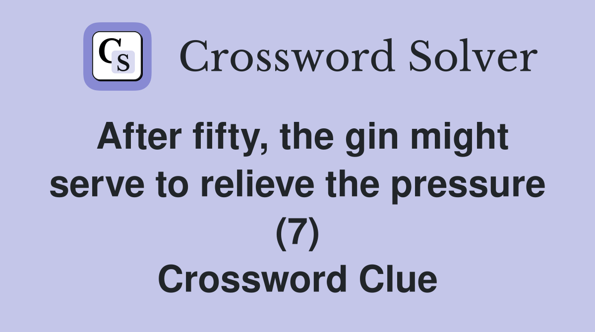 After fifty, the gin might serve to relieve the pressure (7